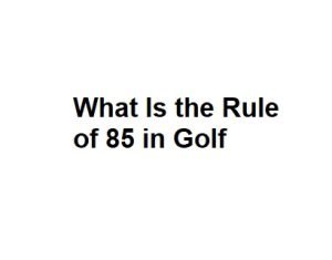 What Is the Rule of 85 in Golf