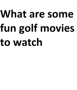 What are some fun golf movies to watch