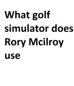 What golf simulator does Rory Mcilroy use