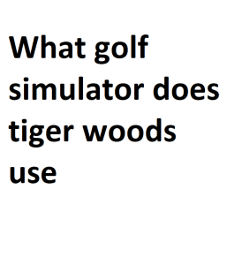 What golf simulator does tiger woods use