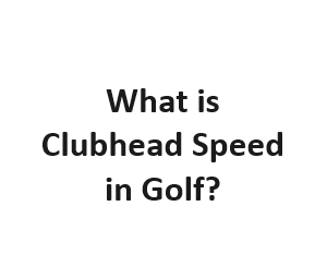 What is Clubhead Speed in Golf?