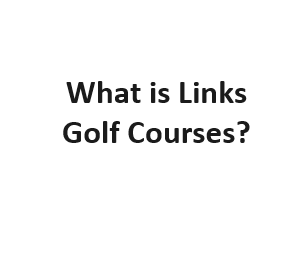 What is Links Golf Courses?