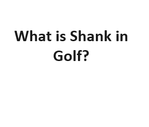 What is Shank in Golf?