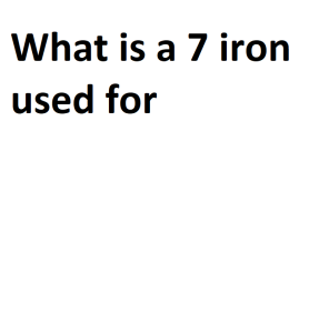 What is a 7 iron used for