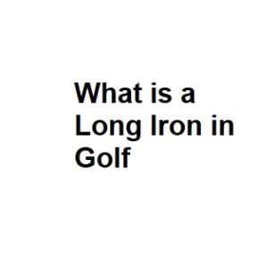 What is a Long Iron in Golf