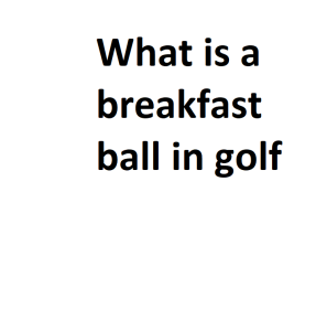 What is a breakfast ball in golf