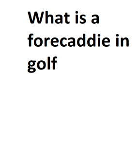 What is a forecaddie in golf