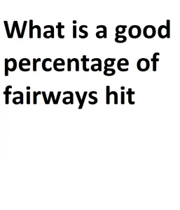 What is a good percentage of fairways hit