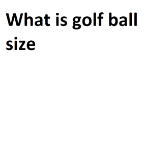 What is golf ball size