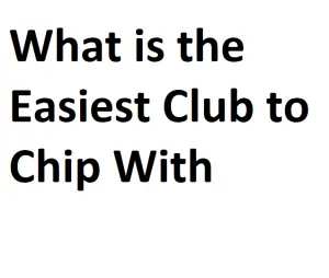 What is the Easiest Club to Chip With