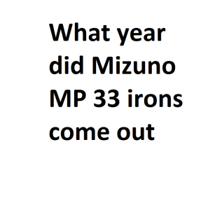 What year did Mizuno MP 33 irons come out