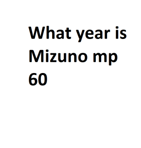 What year is Mizuno mp 60