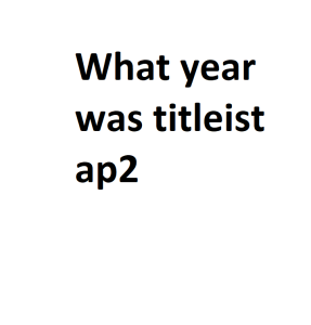 What year was titleist ap2