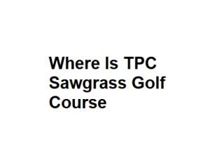 Where Is TPC Sawgrass Golf Course