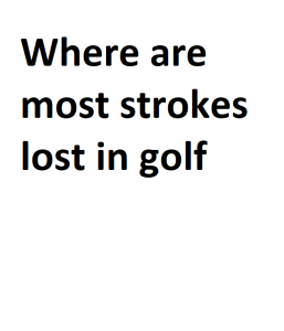 Where are most strokes lost in golf