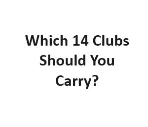 Which 14 Clubs Should You Carry?