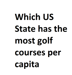 Which US State has the most golf courses per capita