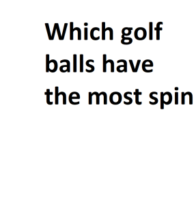 Which golf balls have the most spin