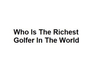 Who Is The Richest Golfer In The World