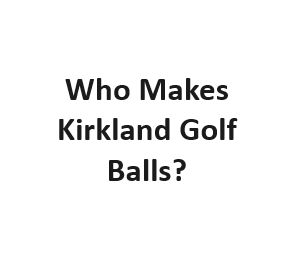 Who Makes Kirkland Golf Balls?