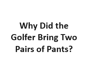 Why Did the Golfer Bring Two Pairs of Pants?