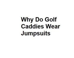 Why Do Golf Caddies Wear Jumpsuits