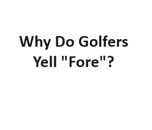 Why Do Golfers Yell "Fore"?