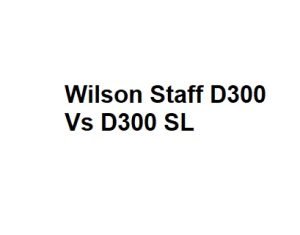 Wilson Staff D300 Vs D300 SL