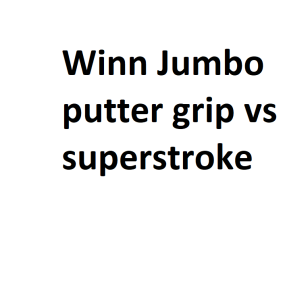 Winn Jumbo putter grip vs superstroke