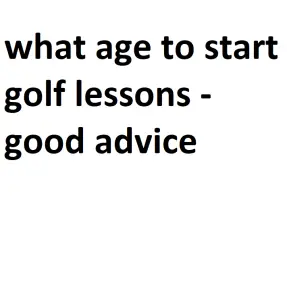 what age to start golf lessons - good advice