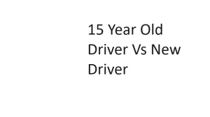 15 Year Old Driver Vs New Driver