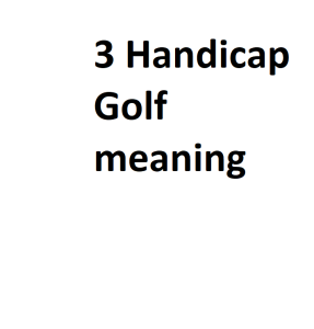 3 Handicap Golf meaning