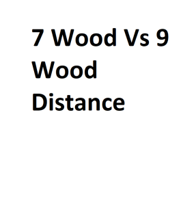 7 Wood Vs 9 Wood Distance