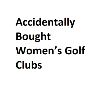 Accidentally Bought Women’s Golf Clubs