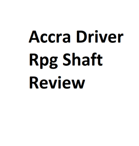 Accra Driver Rpg Shaft Review