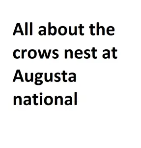 All about the crows nest at Augusta national