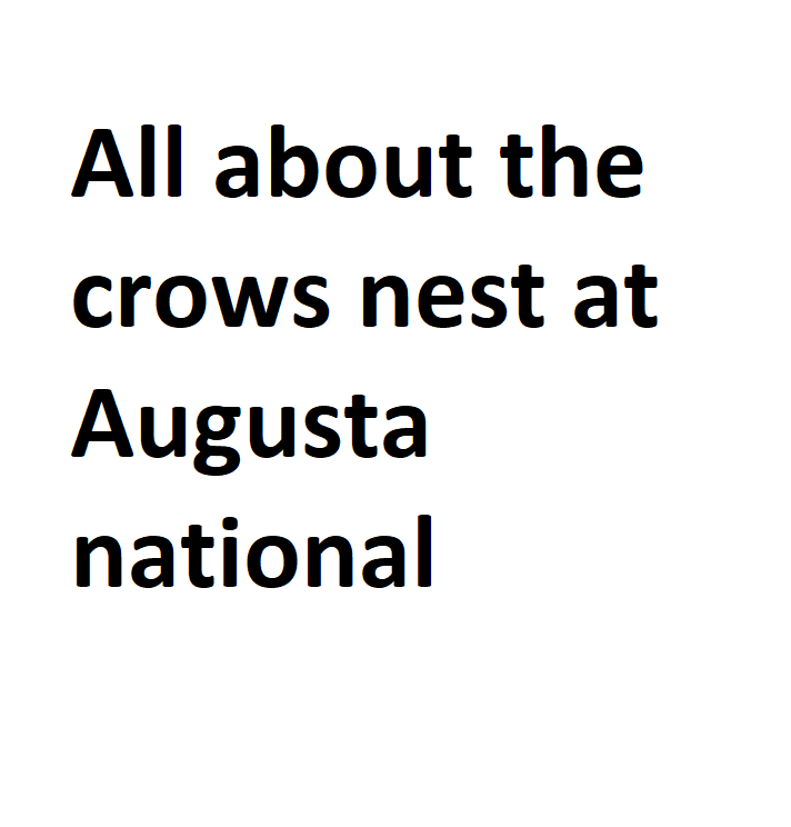 All About the Crows Nest at Augusta National Complete Information