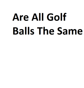 Are All Golf Balls The Same