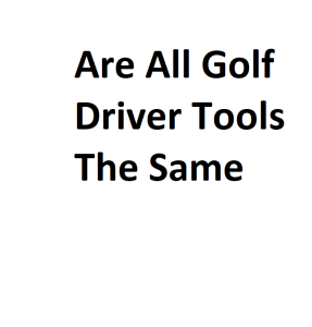 Are All Golf Driver Tools The Same