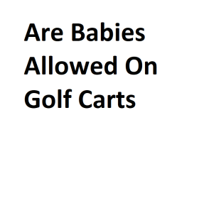 Are Babies Allowed On Golf Carts