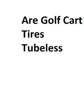 Are Golf Cart Tires Tubeless
