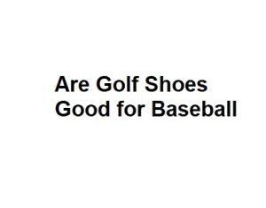 Are Golf Shoes Good for Baseball
