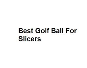 Best Golf Ball For Slicers