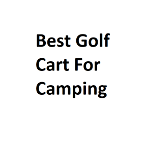 Best Golf Cart For Camping