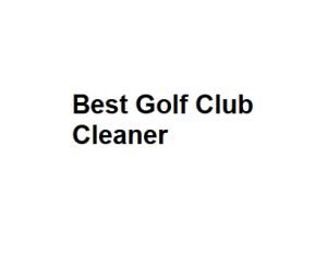 Best Golf Club Cleaner