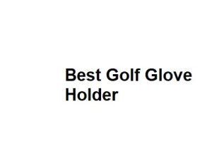 Best Golf Glove Holder