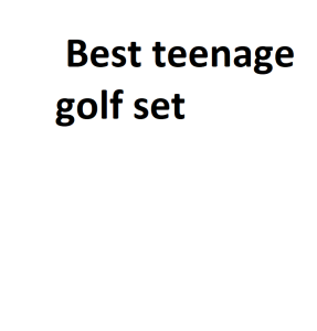 Best teenage golf set