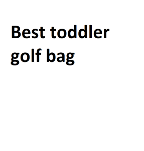 Best toddler golf bag