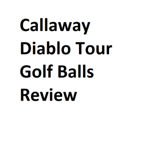 Callaway Diablo Tour Golf Balls Review