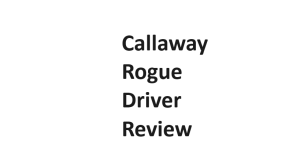 Callaway Rogue Driver Review